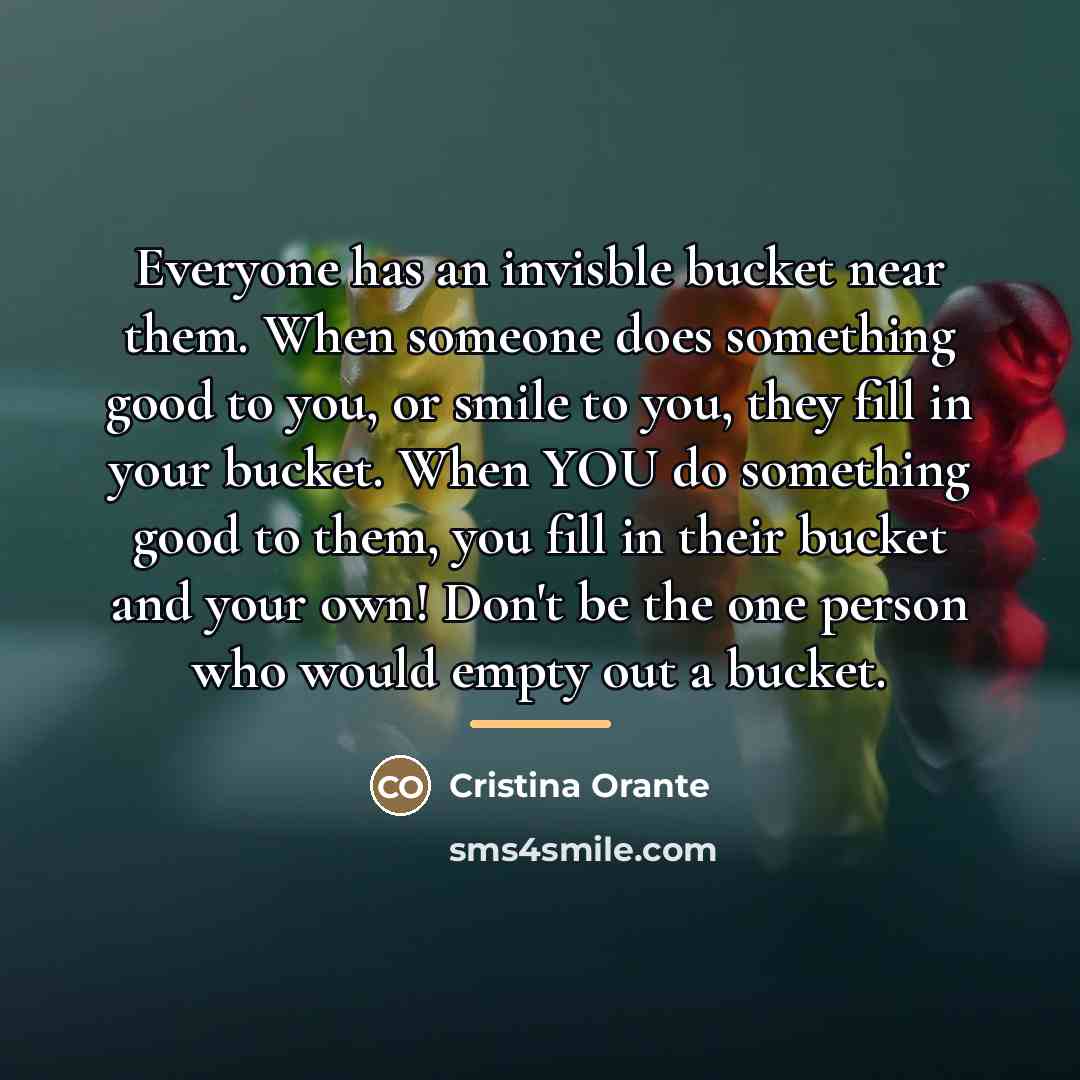 “Everyone has an invisble bucket near them. When someone does…” quote by Cristina Orante
