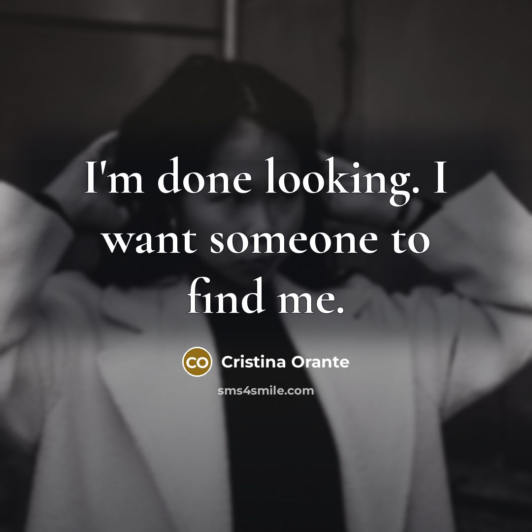 “I'm done looking. I want someone to find me.…” quote by Cristina Orante