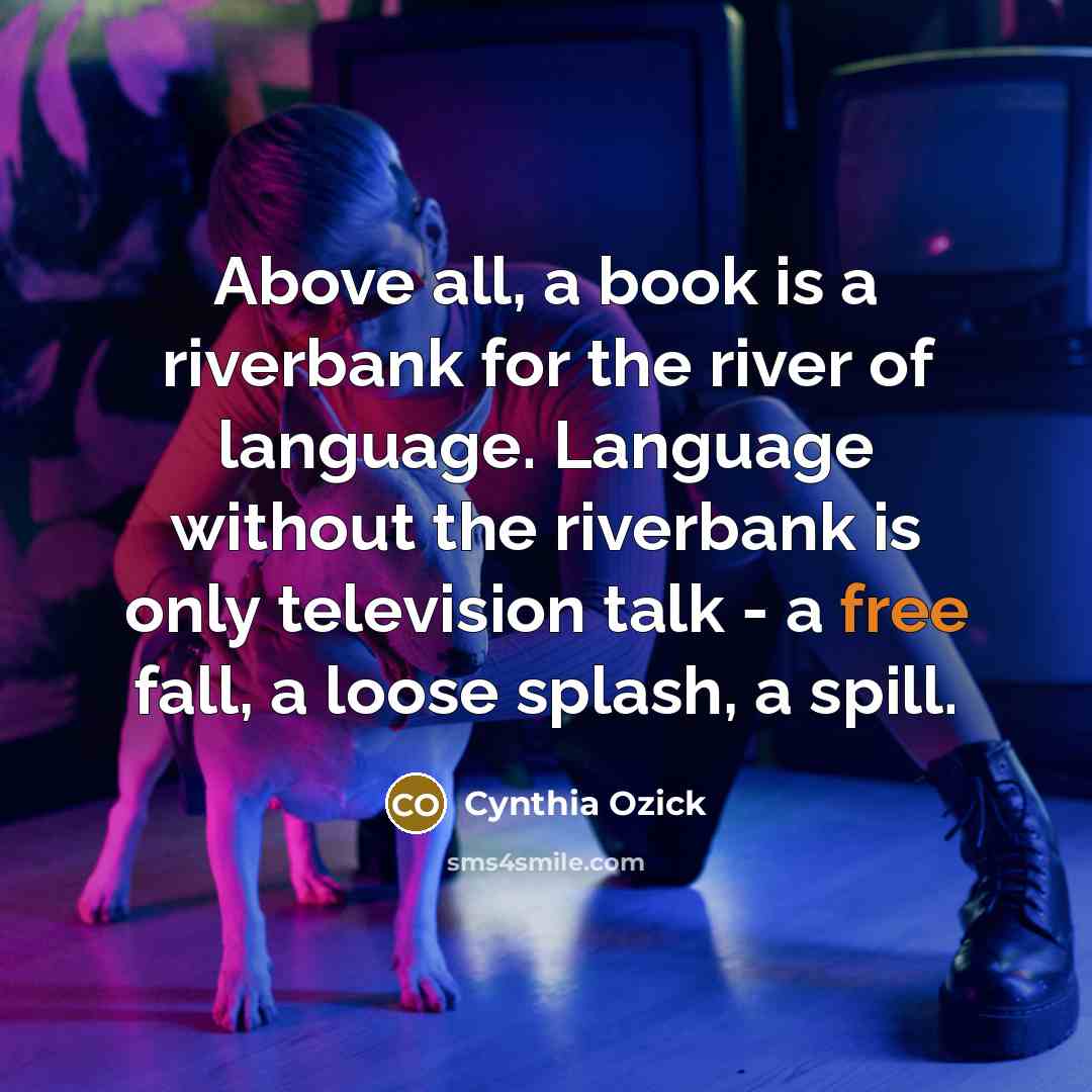 “Above all, a book is a riverbank for the river…” quote by Cynthia Ozick
