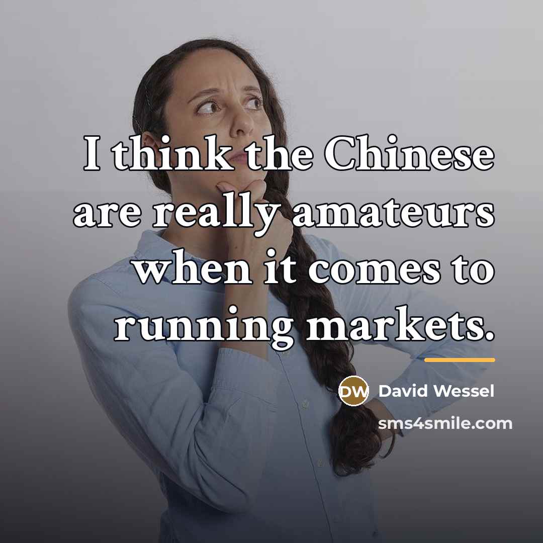 “I think the Chinese are really amateurs when it comes…” quote by David Wessel