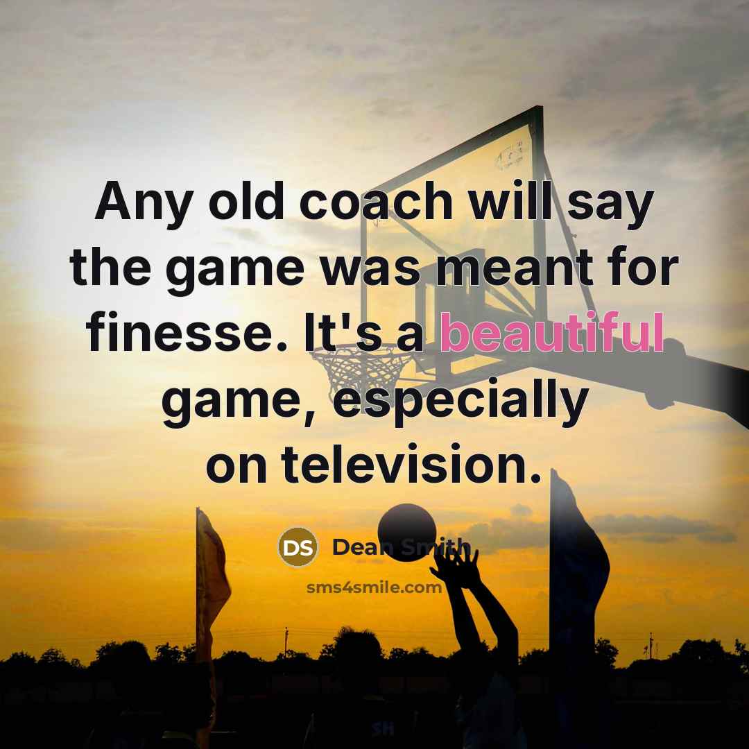 “Any old coach will say the game was meant for…” quote by Dean Smith
