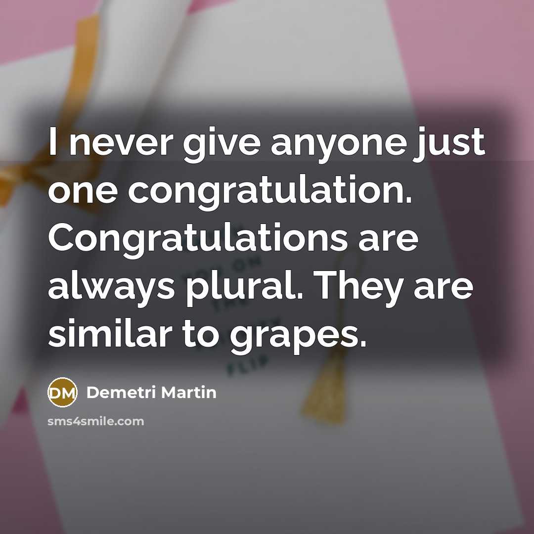 “I never give anyone just one congratulation. Congratulations are always…” quote by Demetri Martin