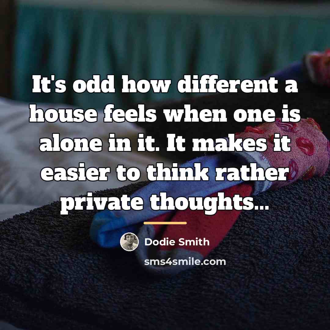 “It's odd how different a house feels when one is…” quote by Dodie Smith
