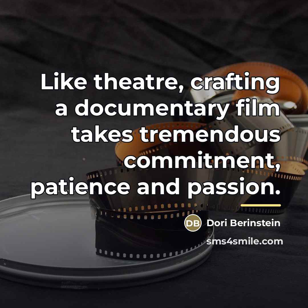 “Like theatre, crafting a documentary film takes tremendous commitment, patience…” quote by Dori Berinstein