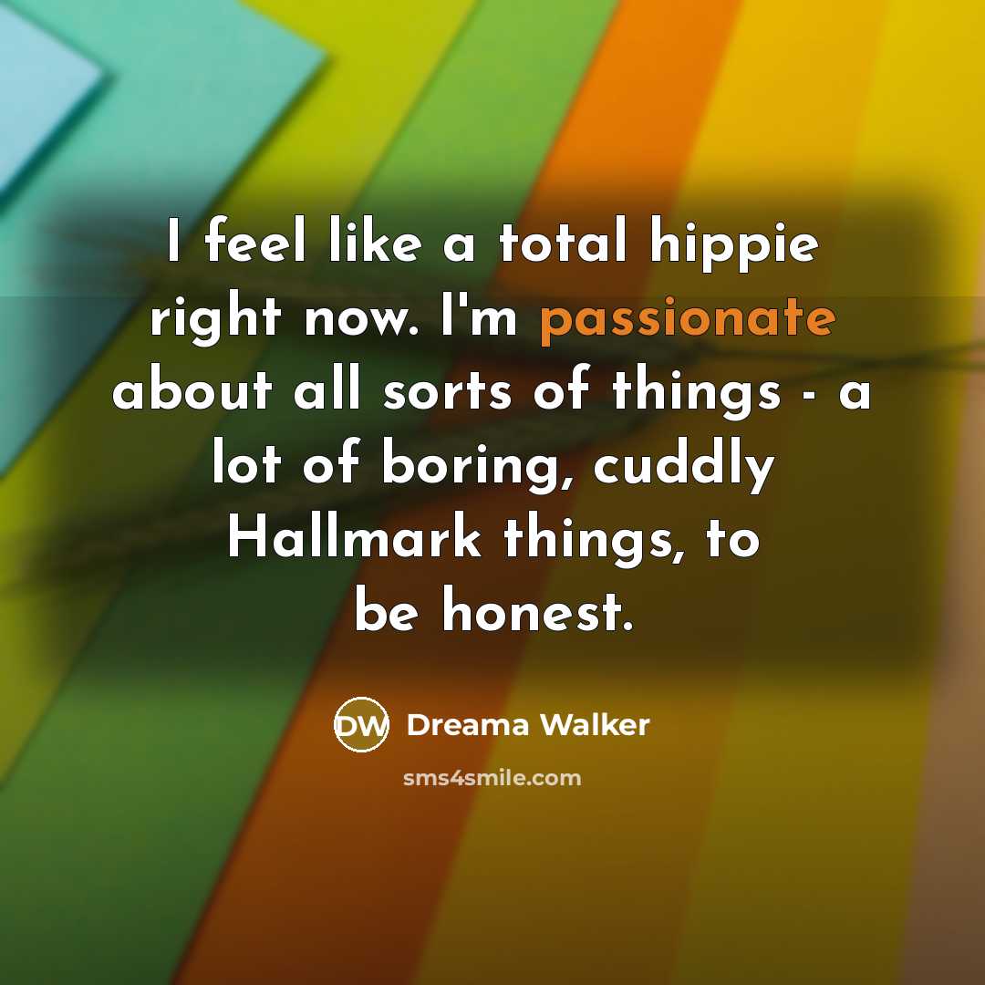 “I feel like a total hippie right now. I'm passionate…” quote by Dreama Walker