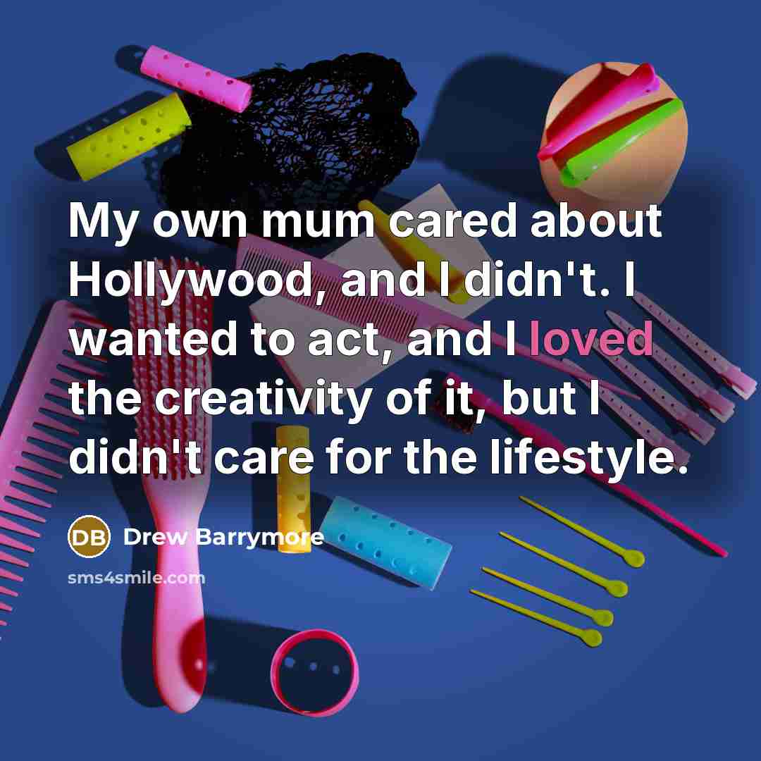 “My own mum cared about Hollywood, and I didn't. I…” quote by Drew Barrymore