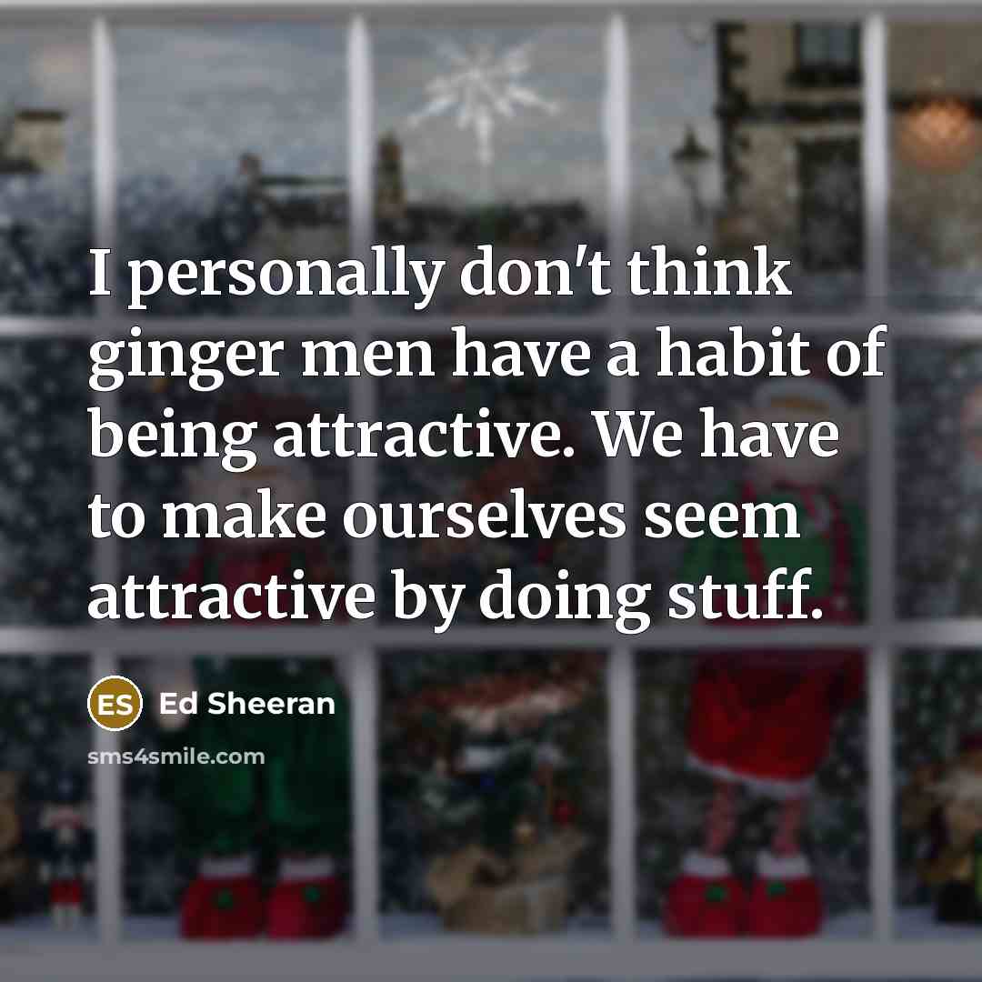 “I personally don't think ginger men have a habit of…” quote by Ed Sheeran
