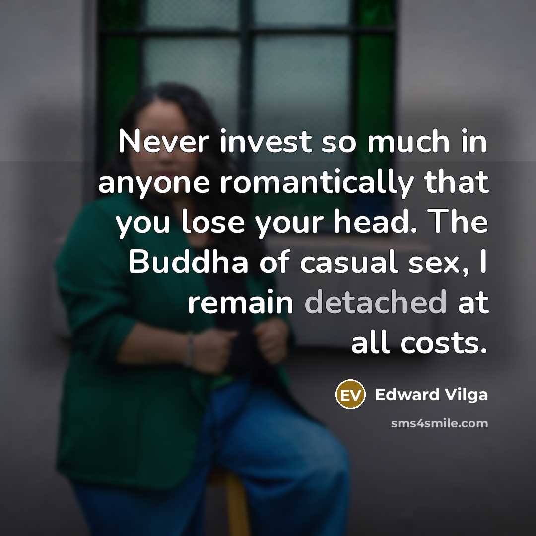 “Never invest so much in anyone romantically that you lose…” quote by Edward Vilga