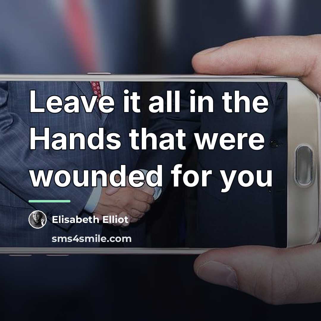 “Leave it all in the Hands that were wounded for…” quote by Elisabeth Elliot