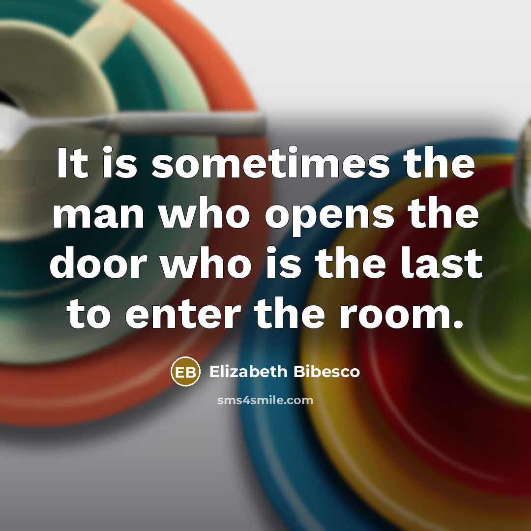 “It is sometimes the man who opens the door who…” quote by Elizabeth Bibesco