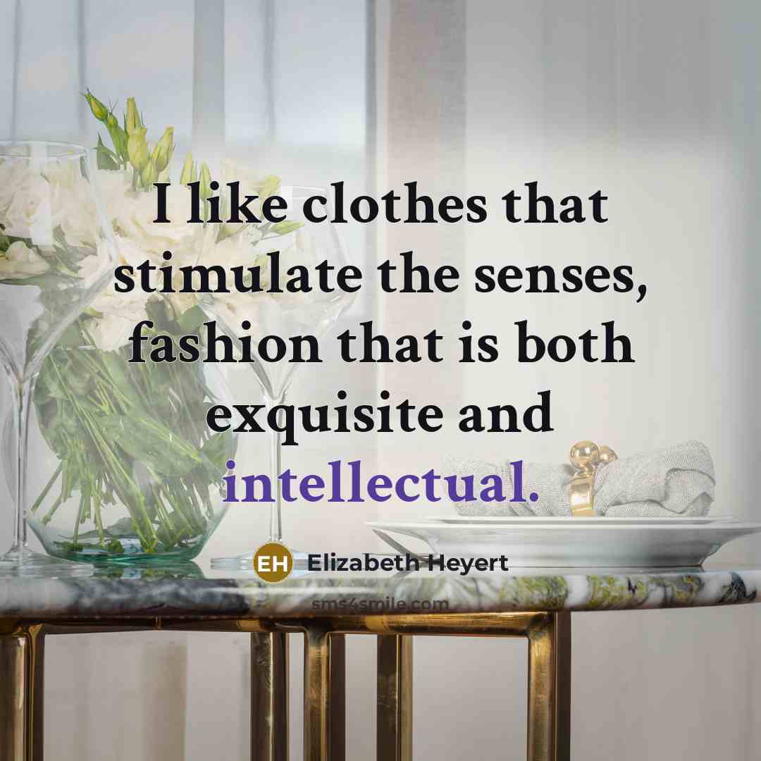 “I like clothes that stimulate the senses, fashion that is…” quote by Elizabeth Heyert