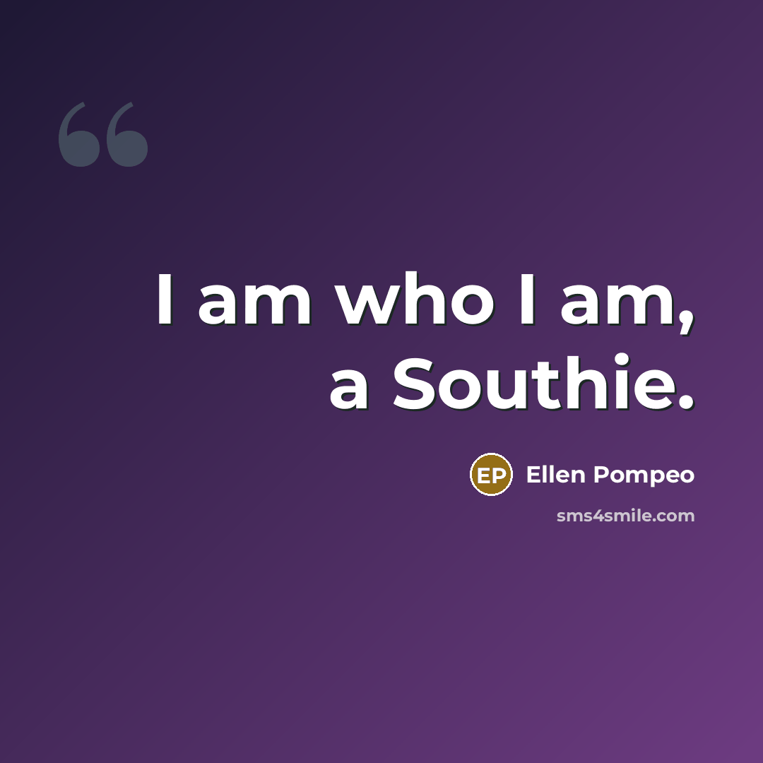 “I am who I am, a Southie.…” quote by Ellen Pompeo