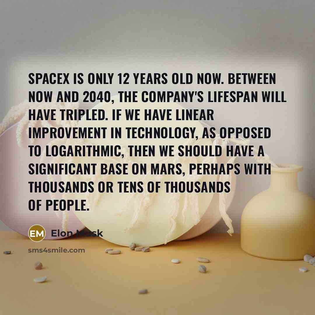 “SpaceX is only 12 years old now. Between now and…” quote by Elon Musk
