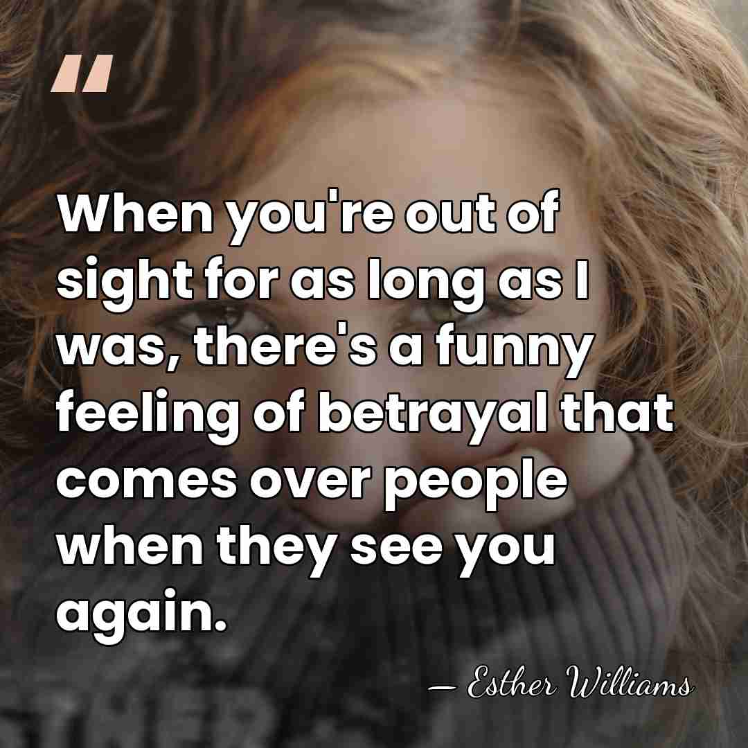 When you're out of sight for as long as I was, there's&hellip; - Esther Williams