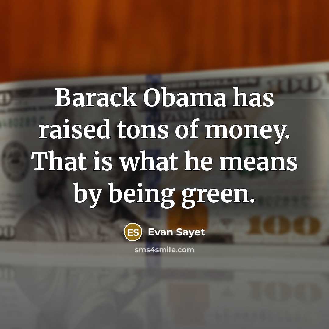 “Barack Obama has raised tons of money. That is what…” quote by Evan Sayet