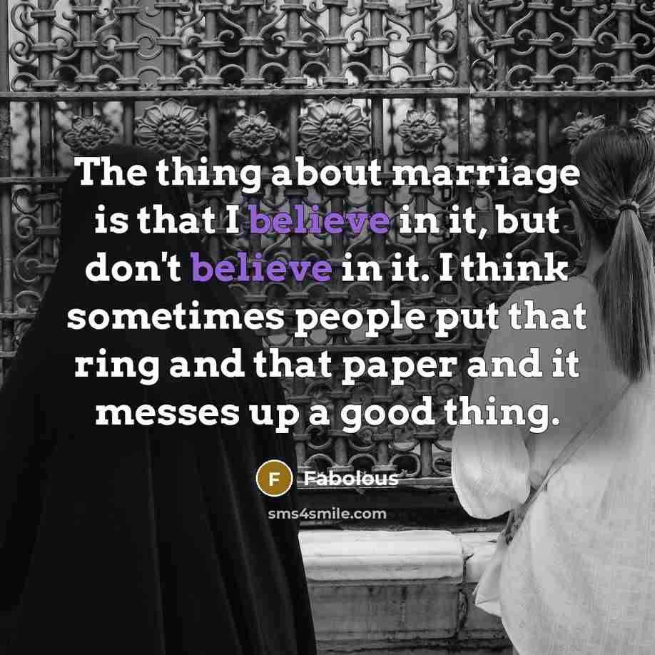 “The thing about marriage is that I believe in it,…” quote by Fabolous
