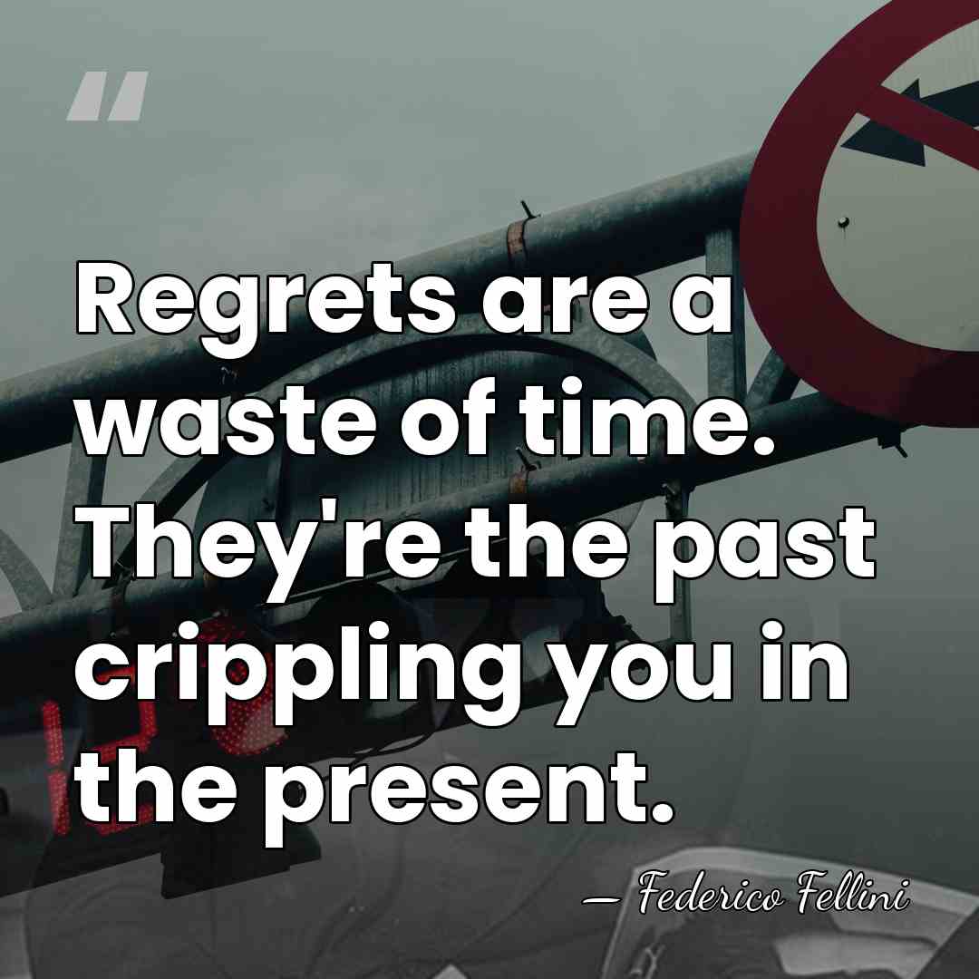 Regrets are a waste of time. They're the past crippling you in&hellip; - Federico Fellini