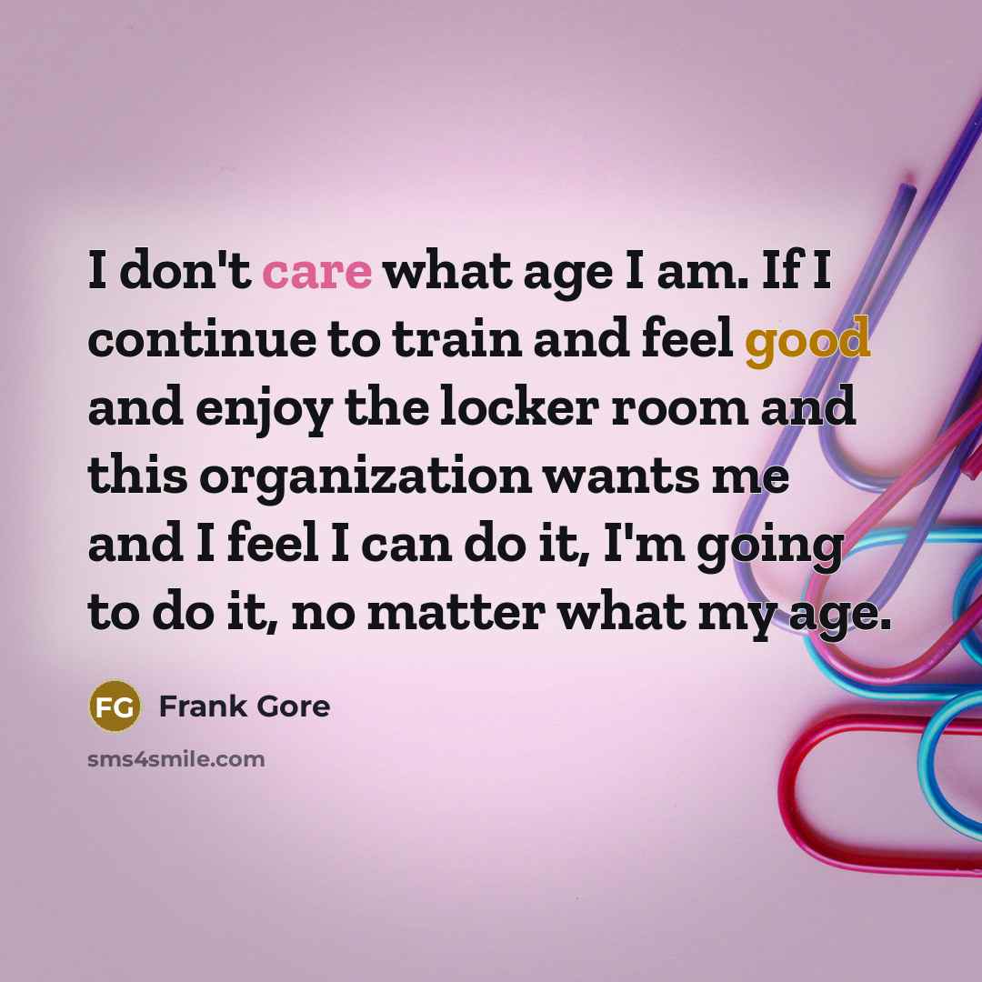“I don't care what age I am. If I continue…” quote by Frank Gore