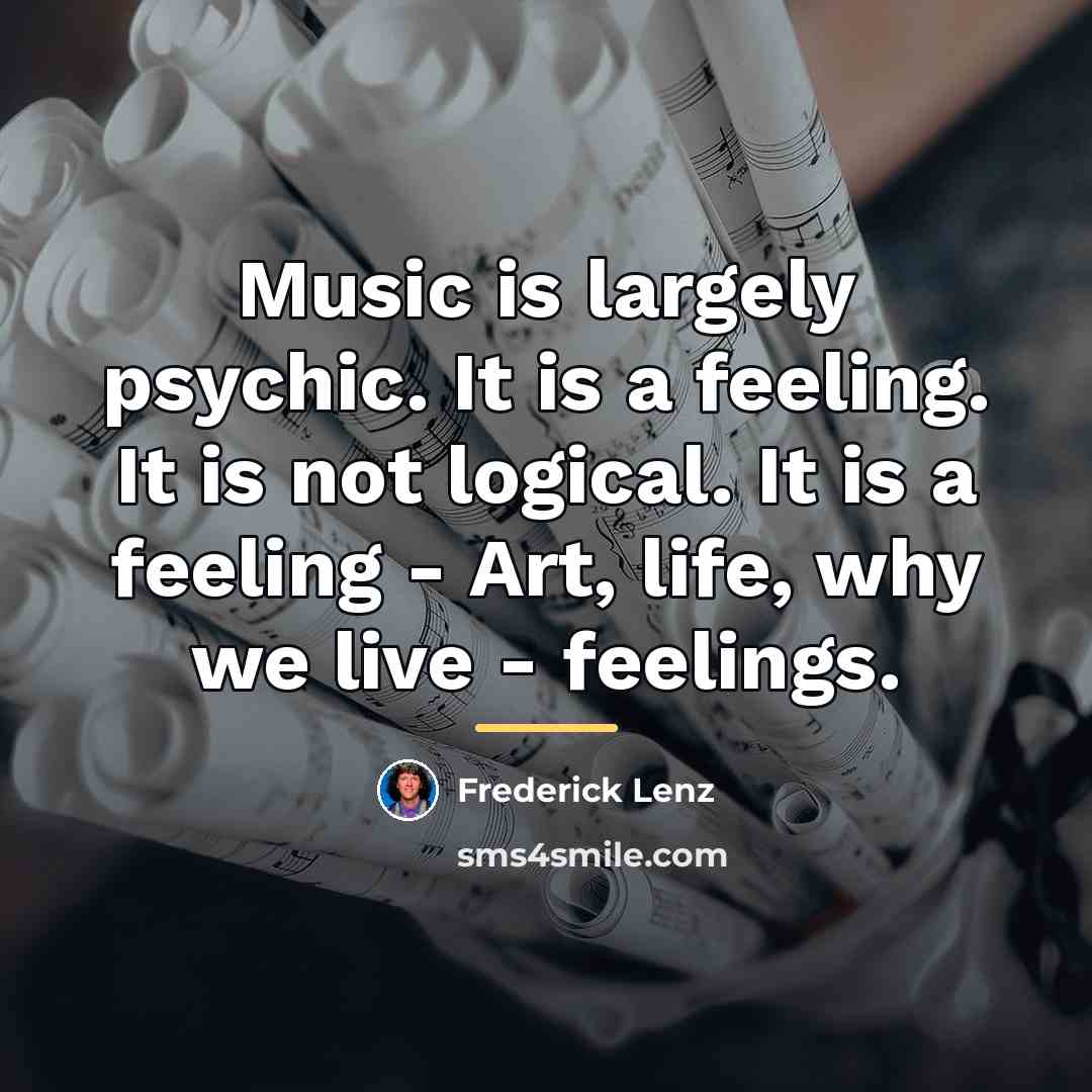 “Music is largely psychic. It is a feeling. It is…” quote by Frederick Lenz