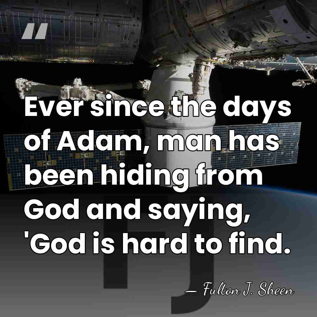 Ever since the days of Adam, man has been hiding from God&hellip; - Fulton J. Sheen