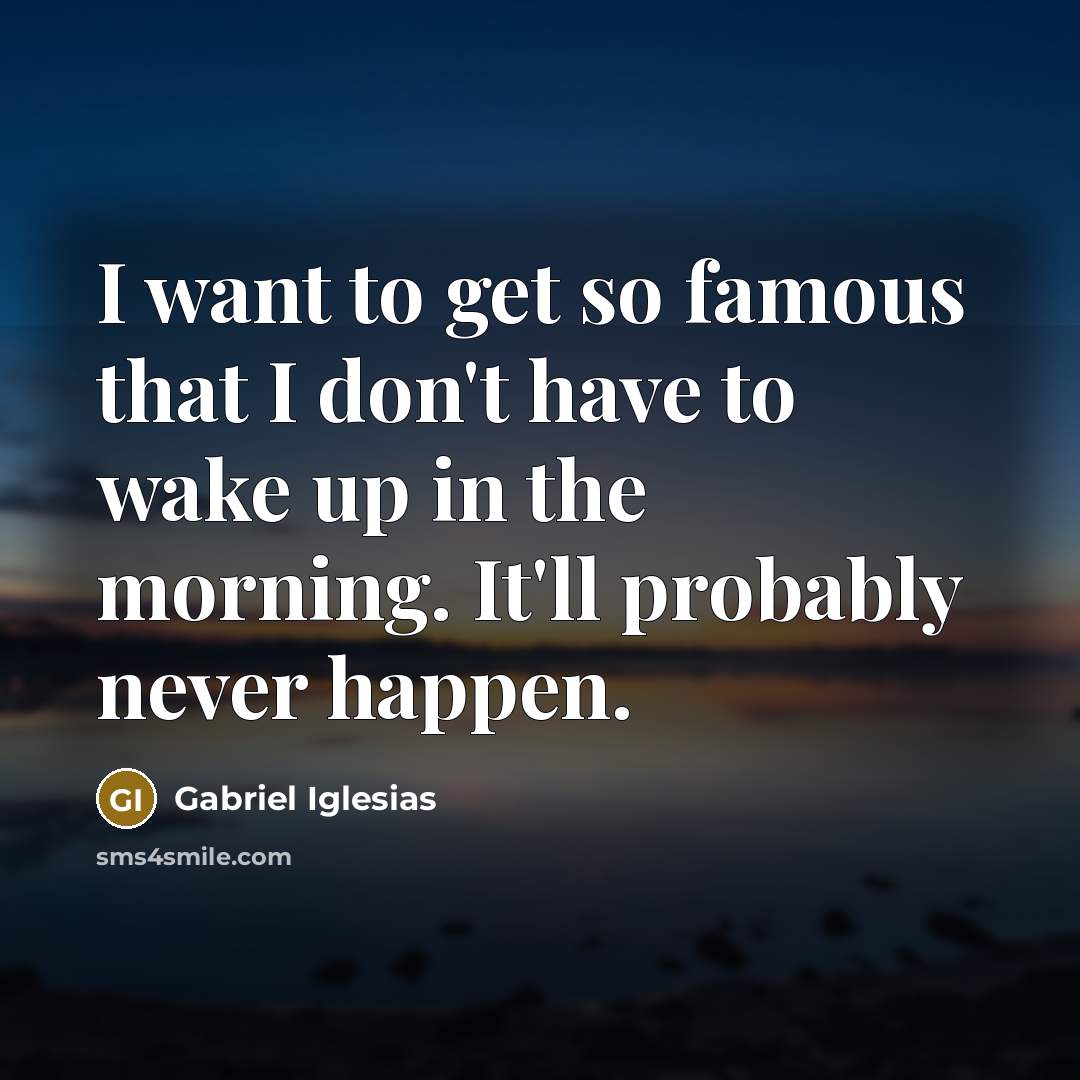“I want to get so famous that I don't have…” quote by Gabriel Iglesias