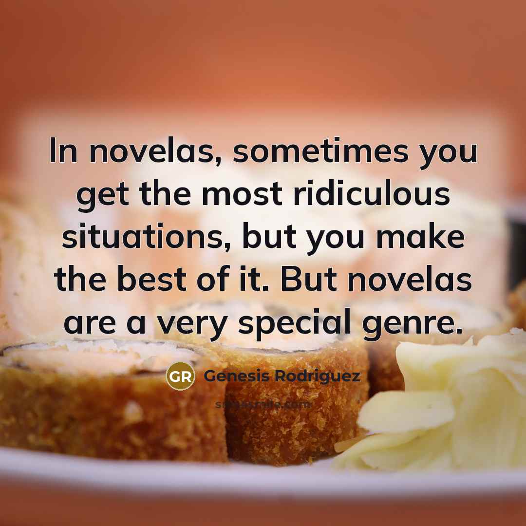 “In novelas, sometimes you get the most ridiculous situations, but…” quote by Genesis Rodriguez