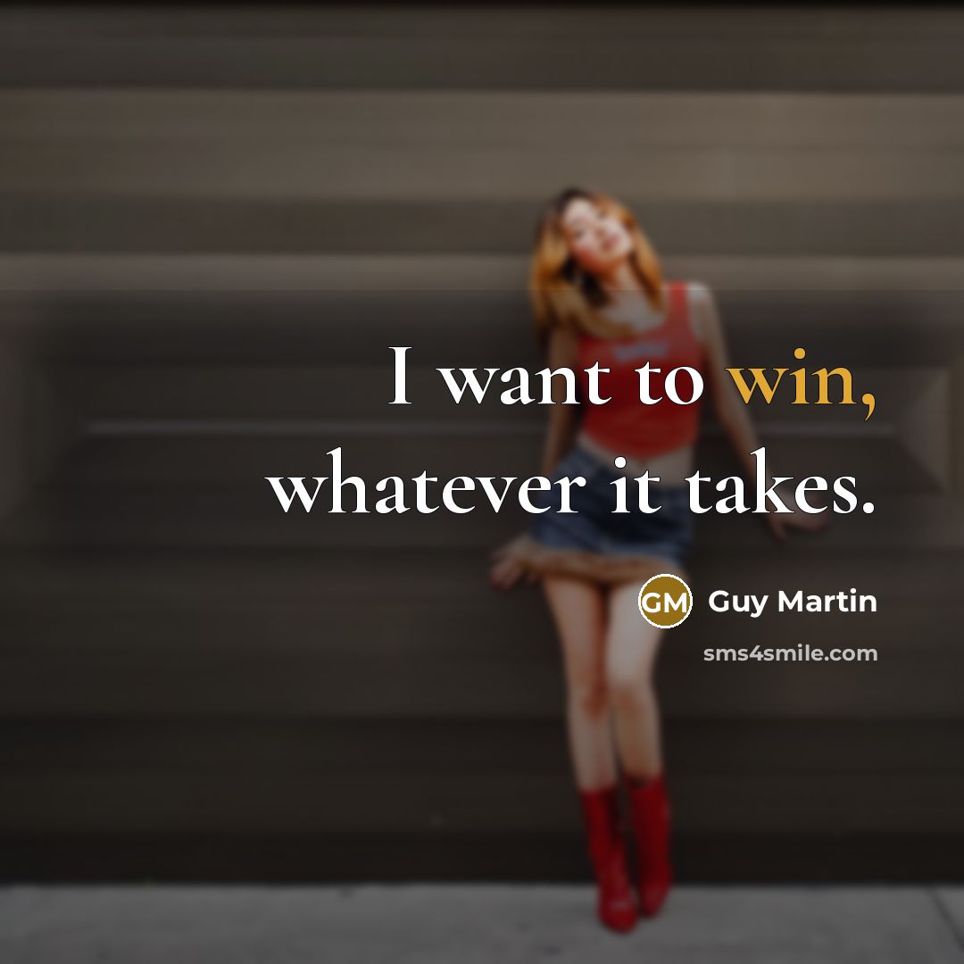 “I want to win, whatever it takes.…” quote by Guy Martin