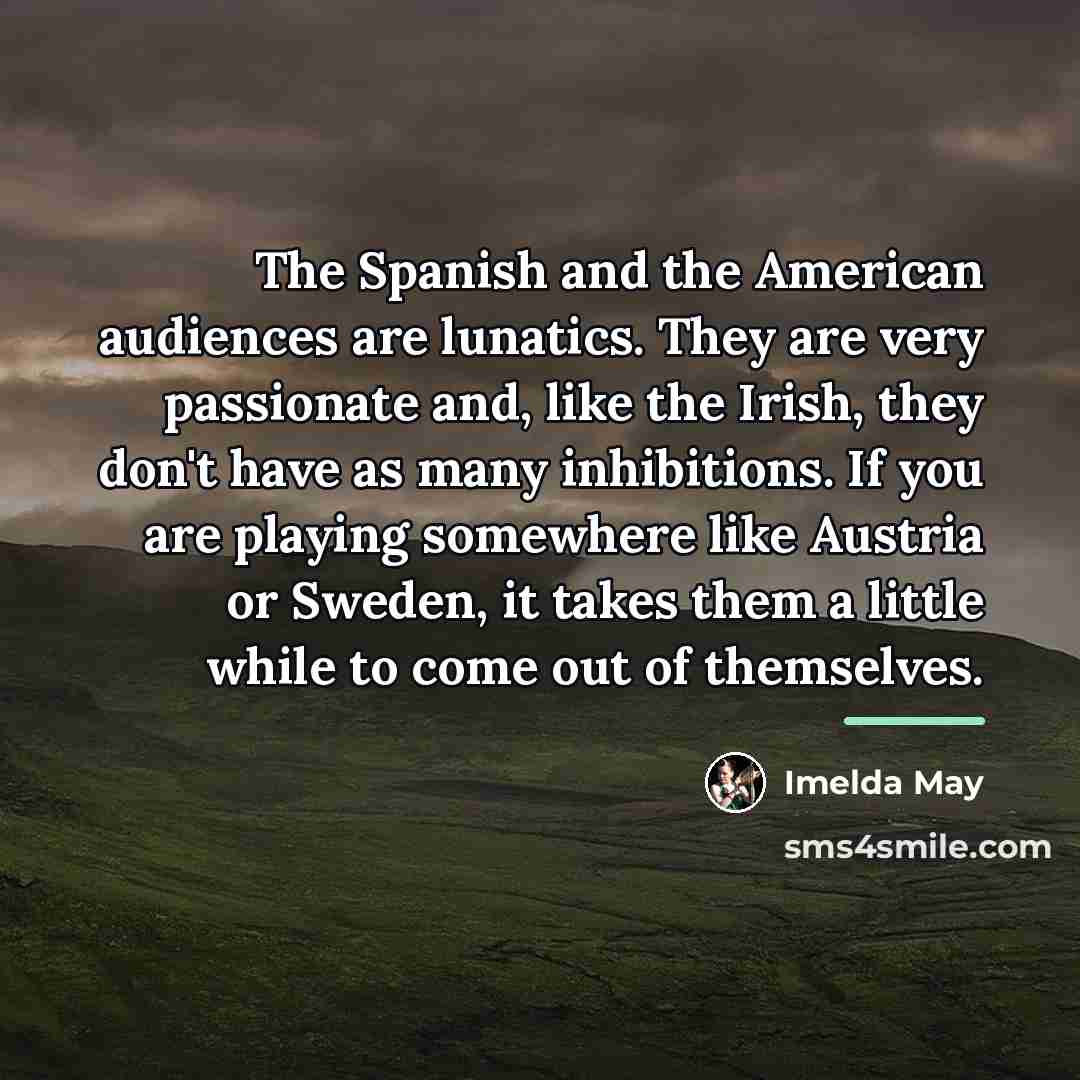 “The Spanish and the American audiences are lunatics. They are…” quote by Imelda May