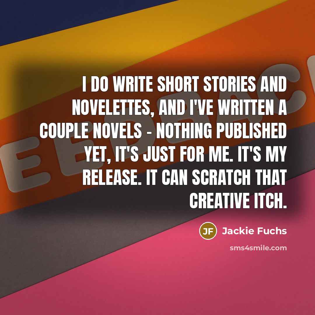 “I do write short stories and novelettes, and I've written…” quote by Jackie Fuchs