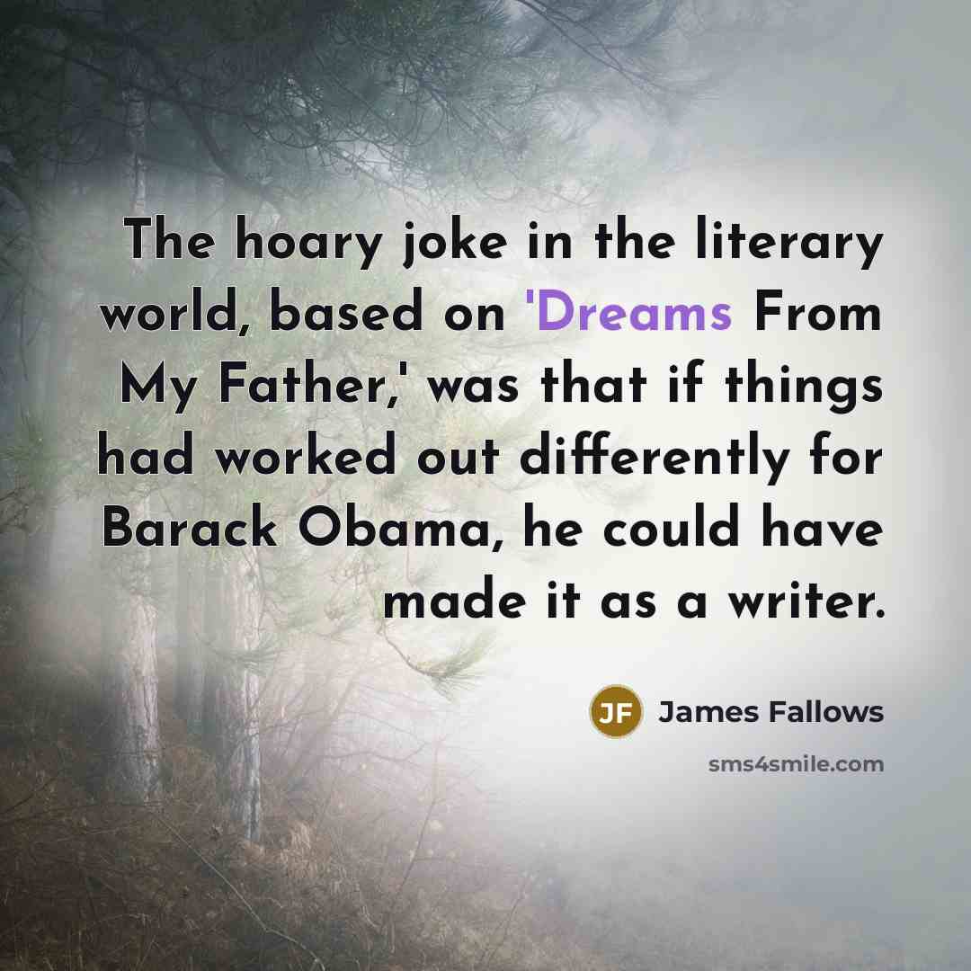 “The hoary joke in the literary world, based on 'Dreams…” quote by James Fallows