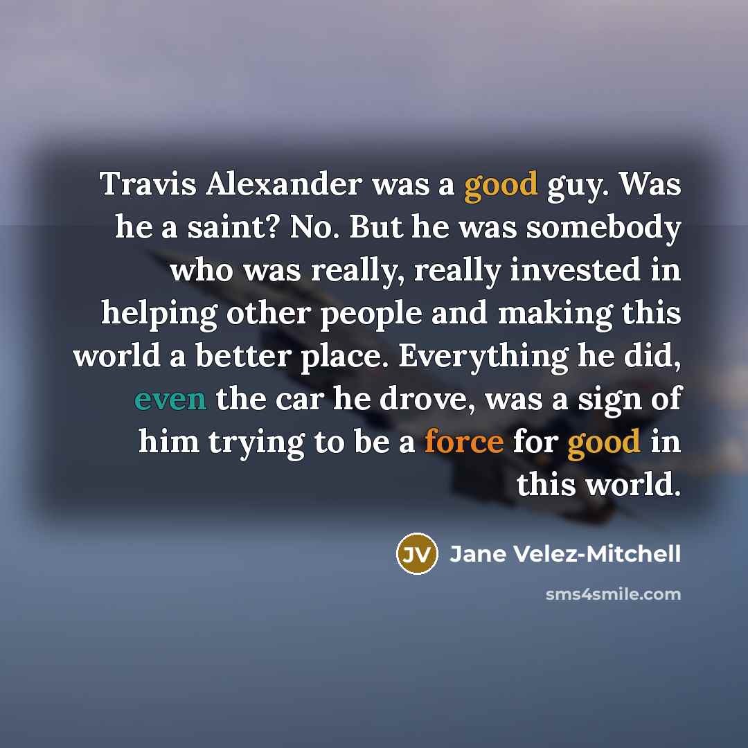 “Travis Alexander was a good guy. Was he a saint?…” quote by Jane Velez-Mitchell
