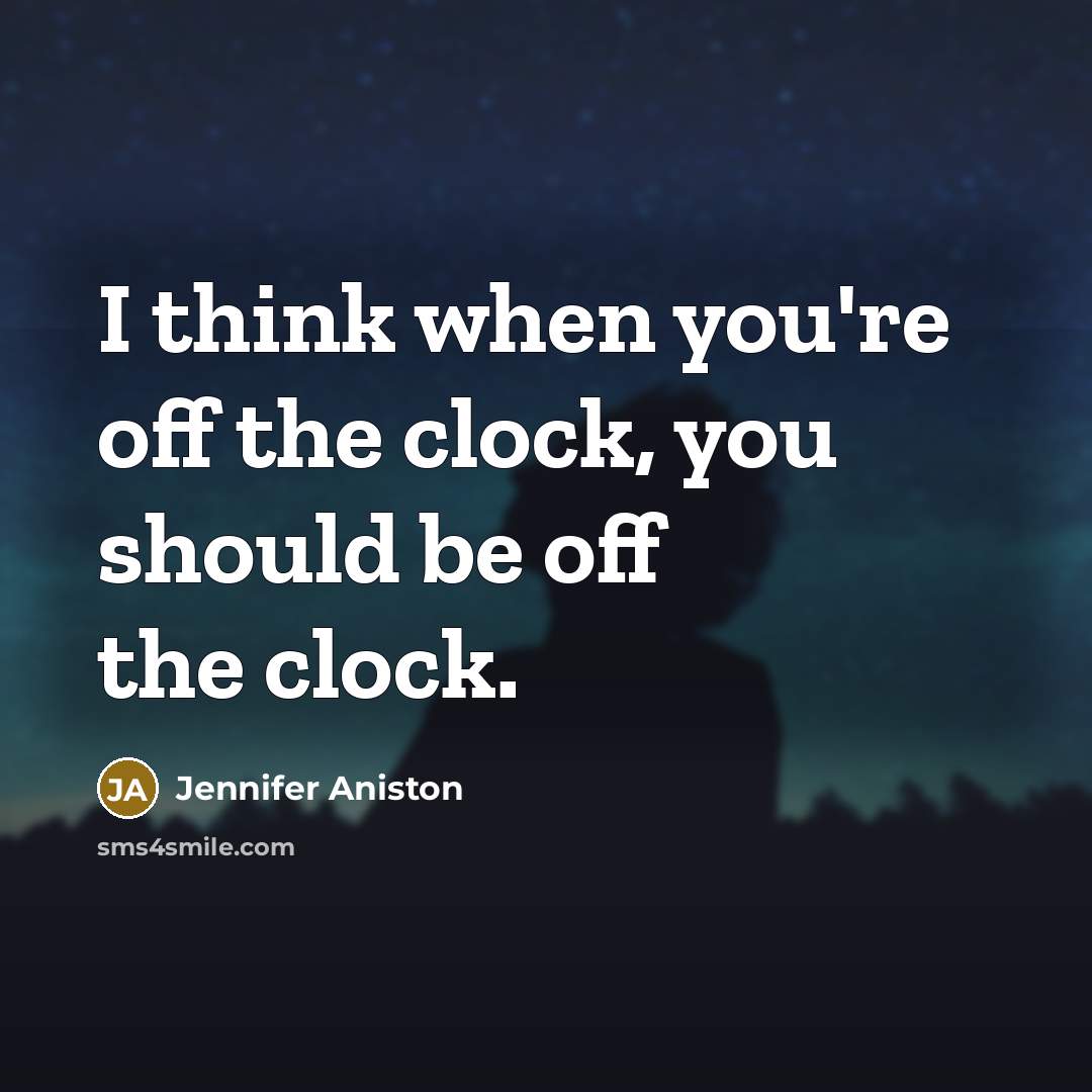 “I think when you're off the clock, you should be…” quote by Jennifer Aniston