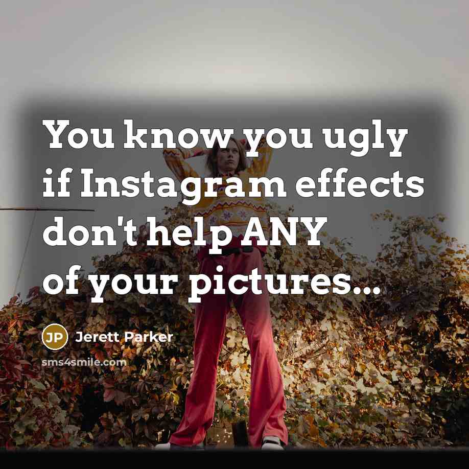 “You know you ugly if Instagram effects don't help ANY…” quote by Jerett Parker