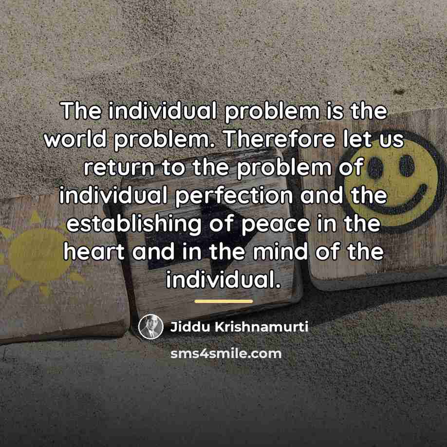 “The individual problem is the world problem. Therefore let us…” quote by Jiddu Krishnamurti
