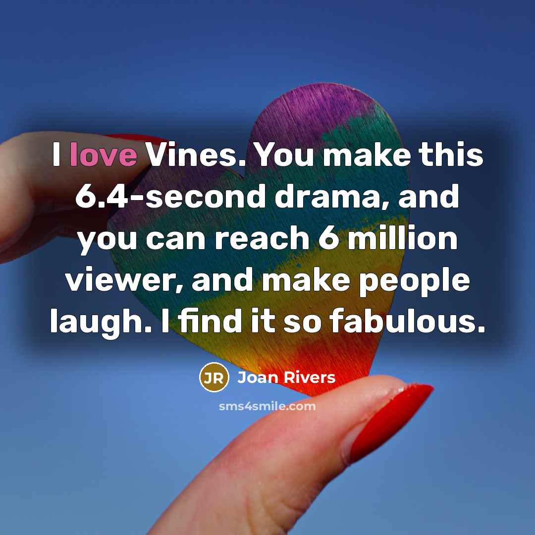 “I love Vines. You make this 6.4-second drama, and you…” quote by Joan Rivers