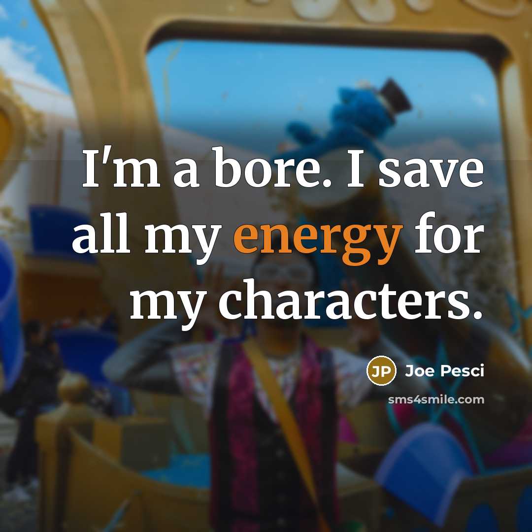 “I'm a bore. I save all my energy for my…” quote by Joe Pesci