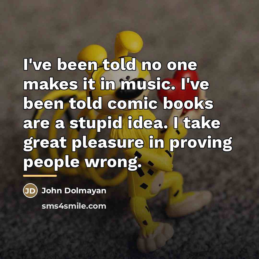 “I've been told no one makes it in music. I've…” quote by John Dolmayan