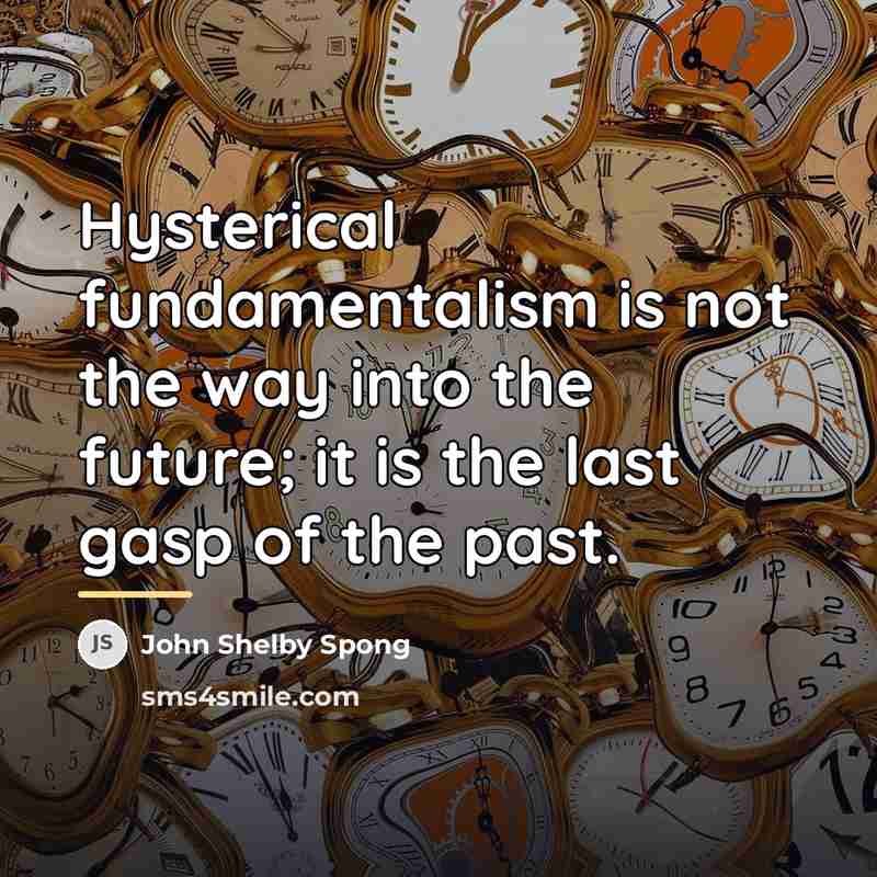 “Hysterical fundamentalism is not the way into the future; it…” quote by John Shelby Spong