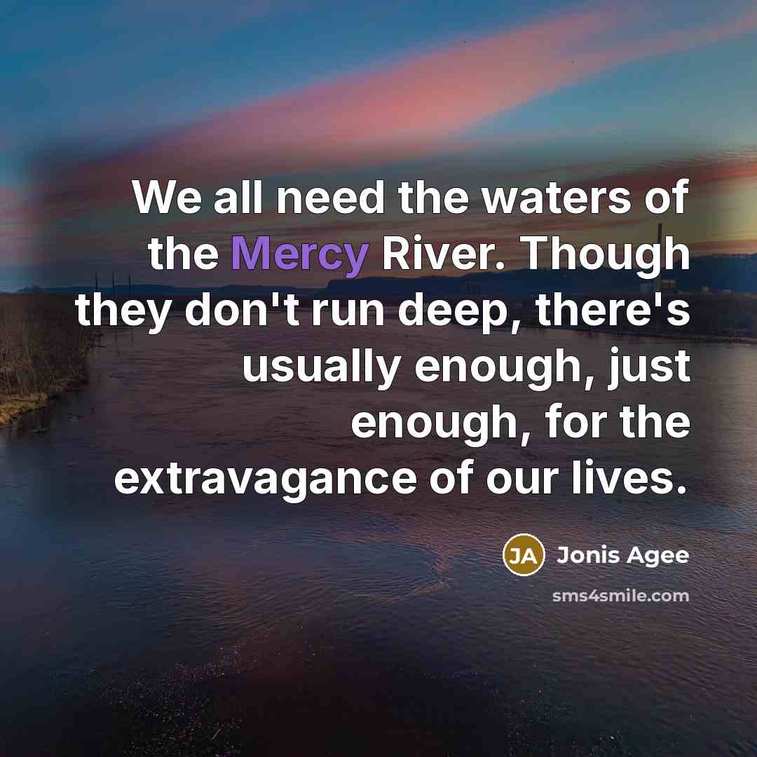 “We all need the waters of the Mercy River. Though…” quote by Jonis Agee