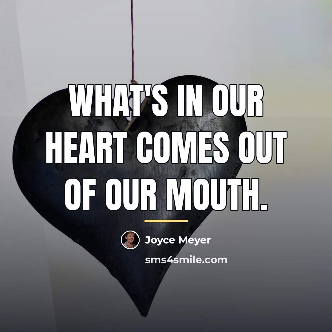 “What's in our heart comes out of our mouth.…” quote by Joyce Meyer