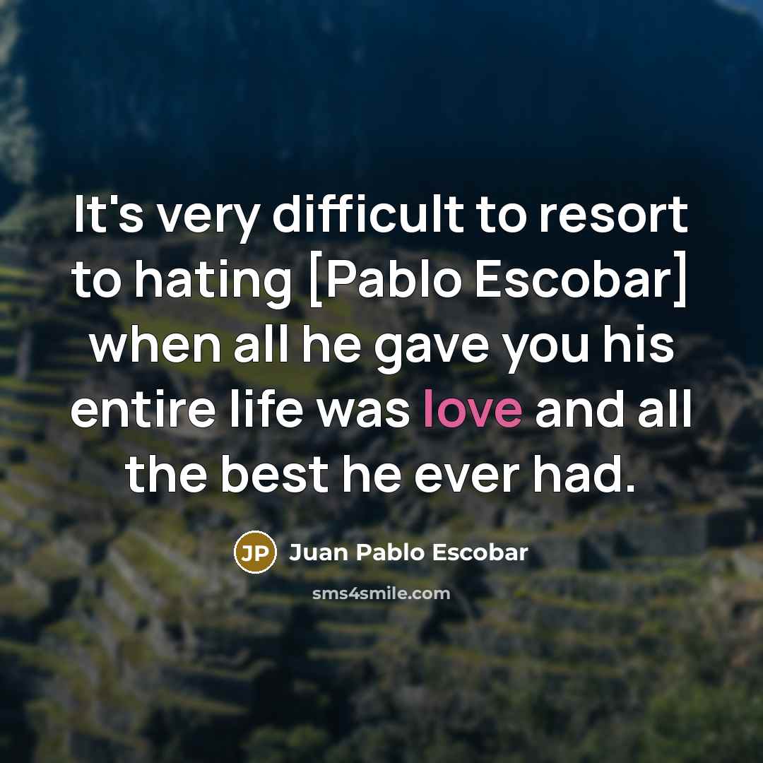 “It's very difficult to resort to hating [Pablo Escobar] when…” quote by Juan Pablo Escobar