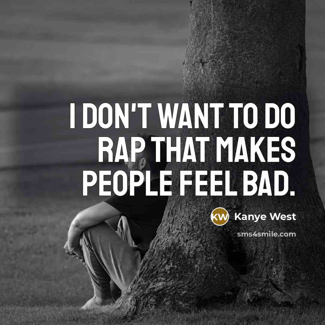 “I don't want to do rap that makes people feel…” quote by Kanye West
