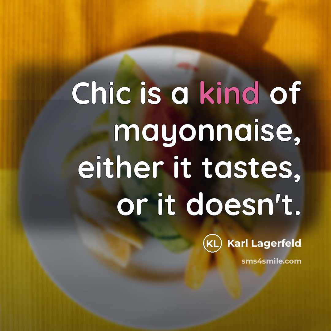 “Chic is a kind of mayonnaise, either it tastes, or…” quote by Karl Lagerfeld