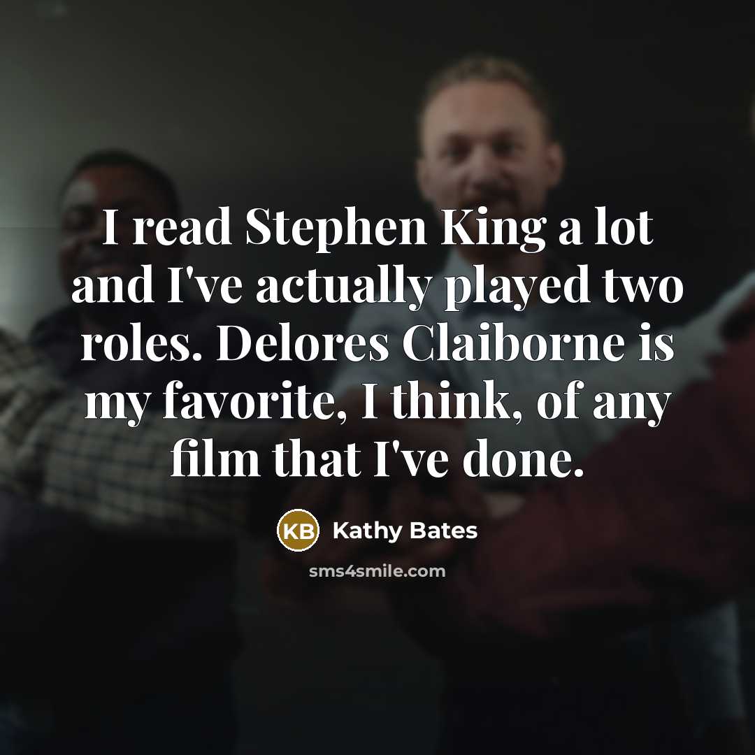 “I read Stephen King a lot and I've actually played…” quote by Kathy Bates