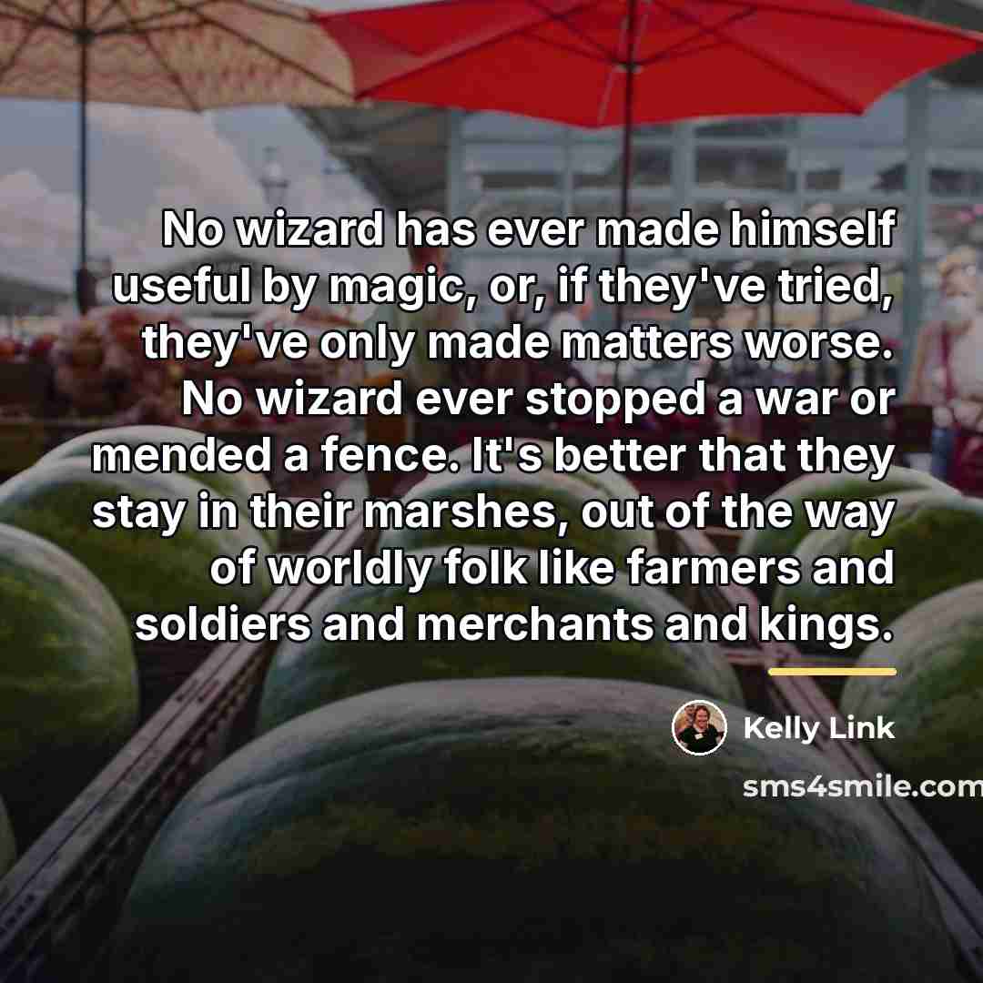 “No wizard has ever made himself useful by magic, or,…” quote by Kelly Link