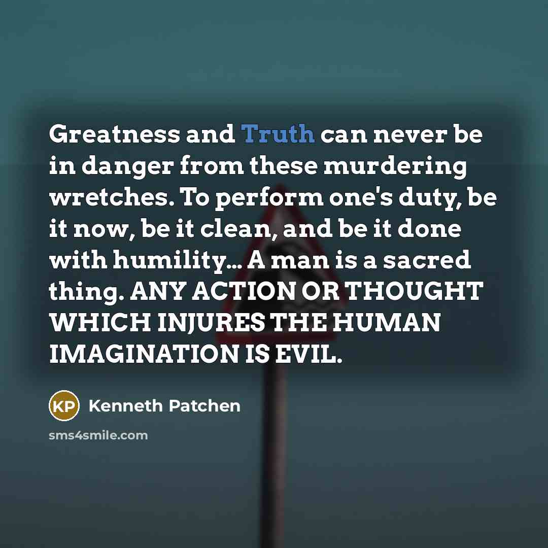 “Greatness and Truth can never be in danger from these…” quote by Kenneth Patchen