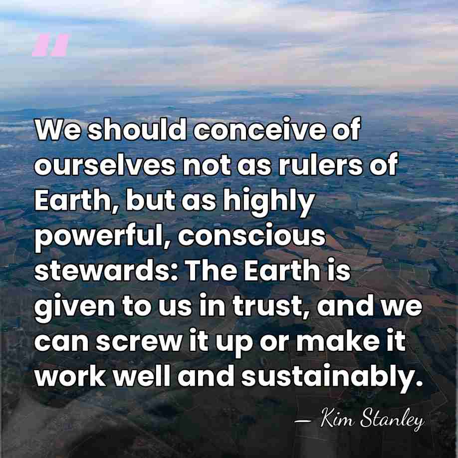 We should conceive of ourselves not as rulers of Earth, but as&hellip; - Kim Stanley