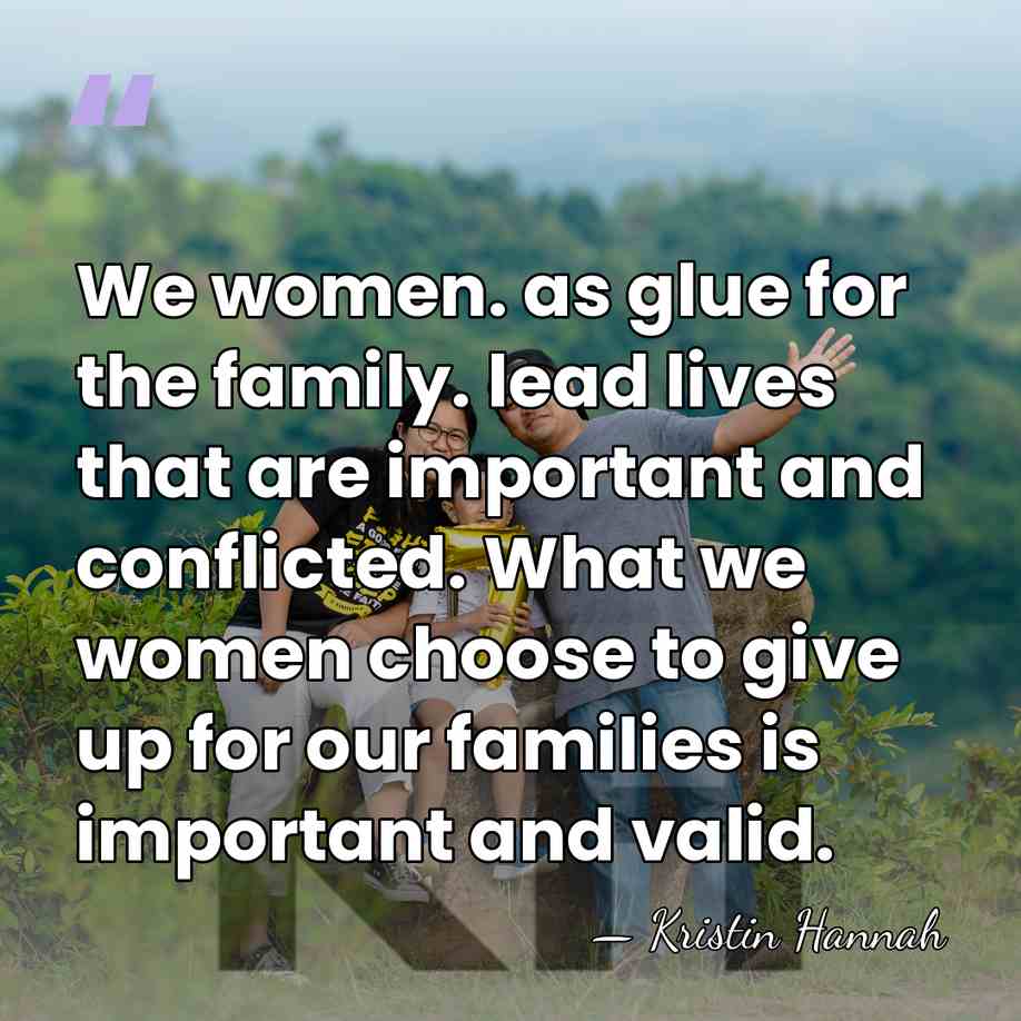 We women. as glue for the family. lead lives that are important&hellip; - Kristin Hannah