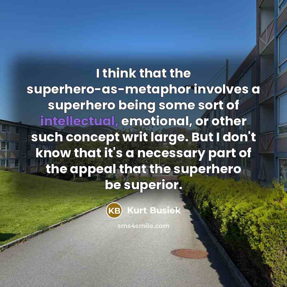 “I think that the superhero-as-metaphor involves a superhero being some…” quote by Kurt Busiek