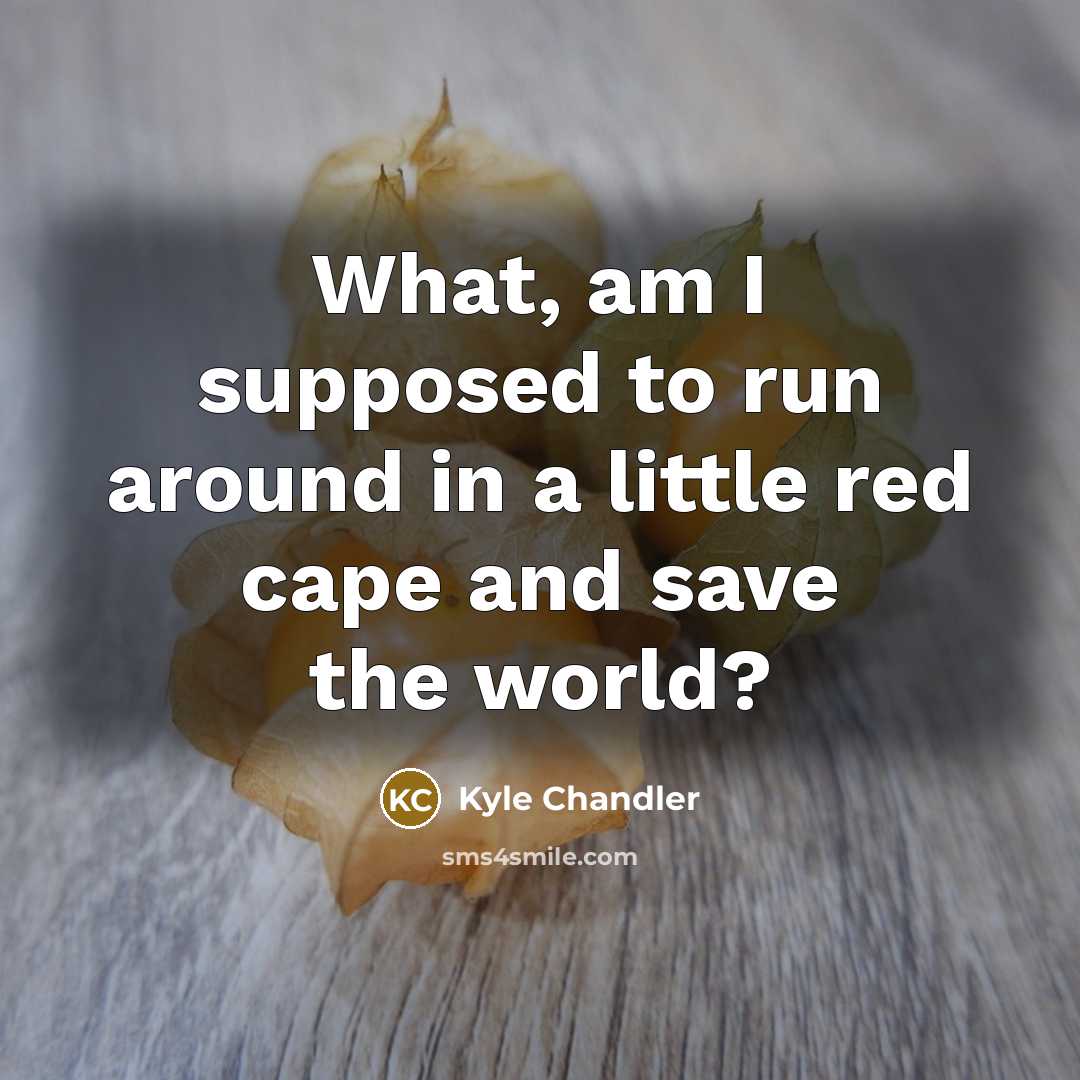“What, am I supposed to run around in a little…” quote by Kyle Chandler